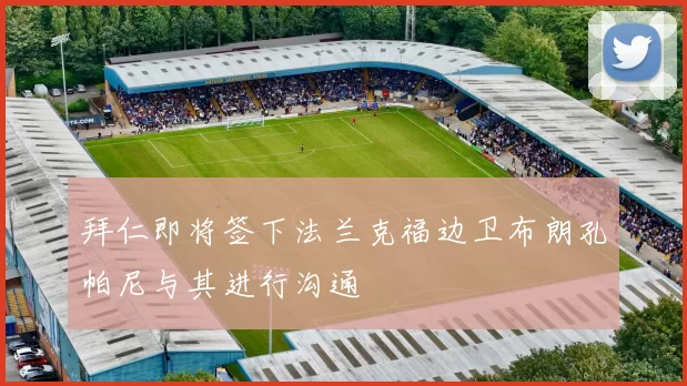 拜仁即将签下法兰克福边卫布朗孔帕尼与其进行沟通